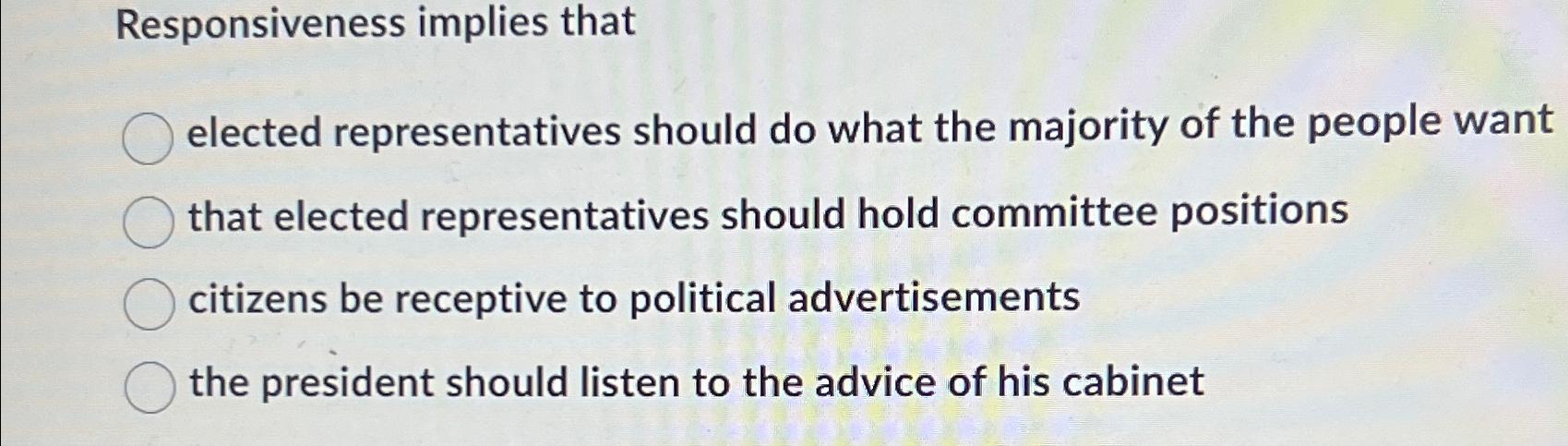  Responsiveness implies that elected representatives should do what the majority of