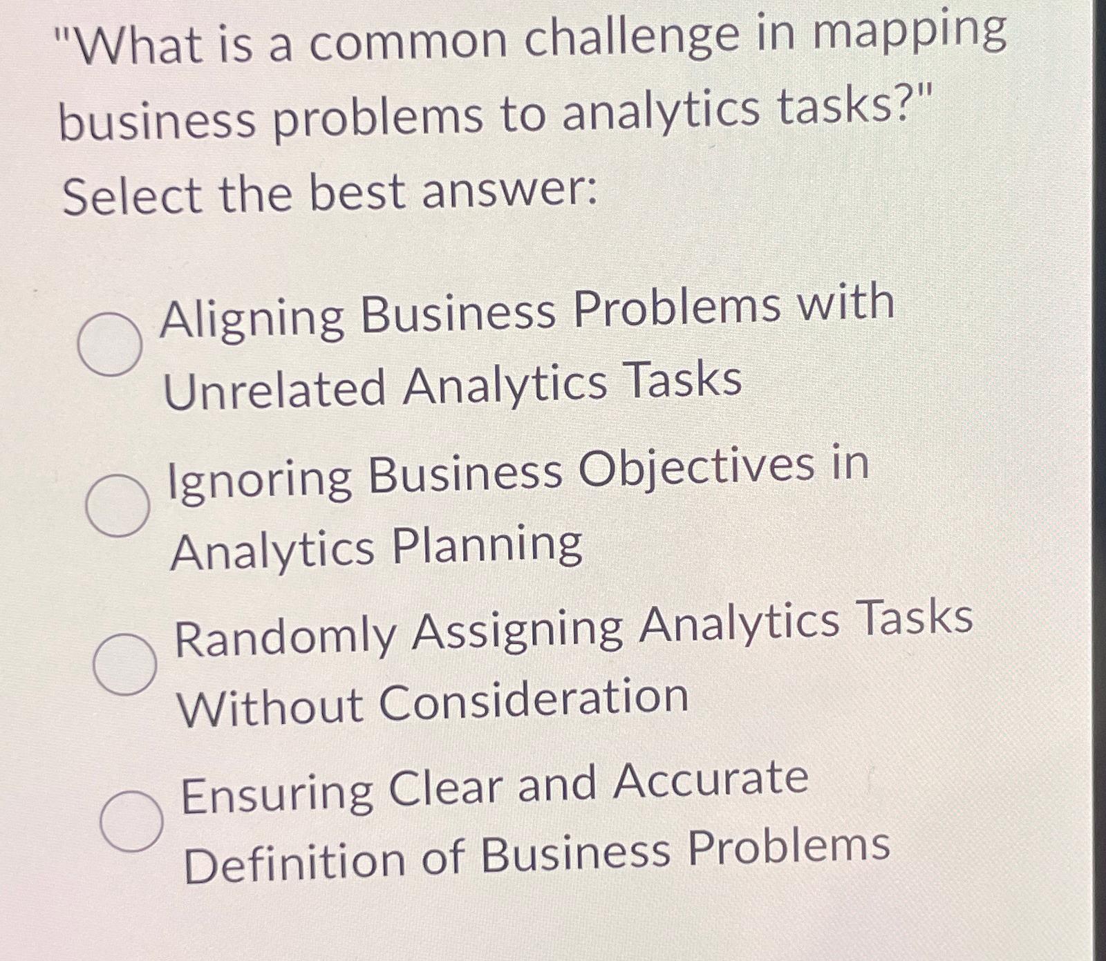  "What is a common challenge in mapping business problems to analytics