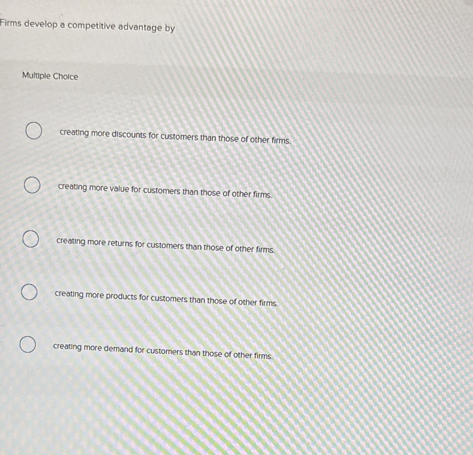  Firms develop a competitive advantage by Multiple Choice creating more discounts