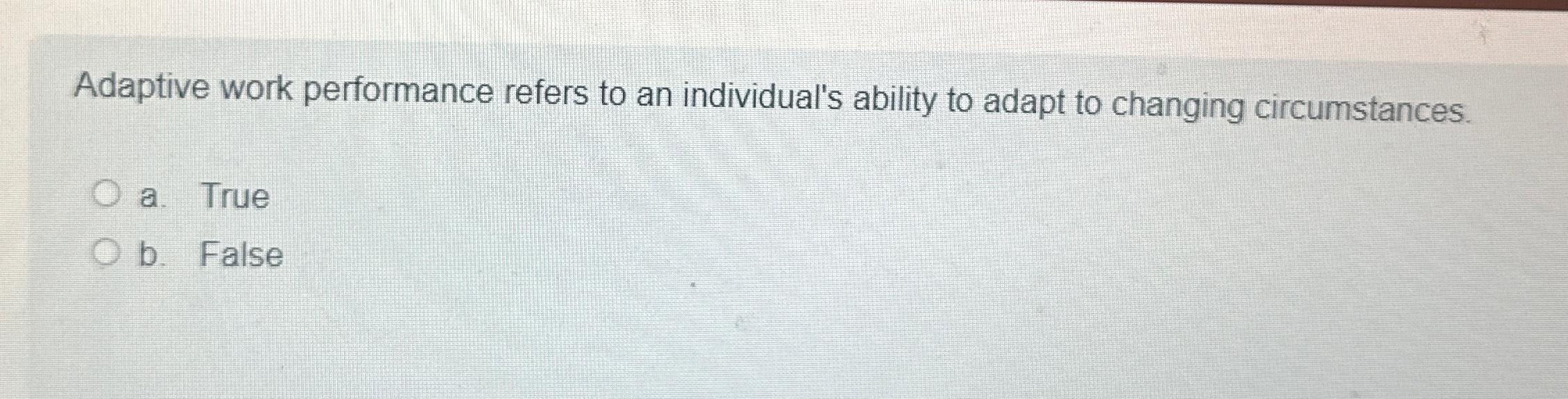  Adaptive work performance refers to an individual's ability to adapt to
