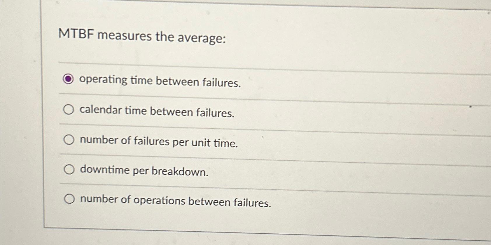  MTBF measures the average: operating time between failures. calendar time between
