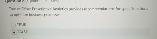  True or False: Prescriptive Analytics provides recommendations for specific actions to