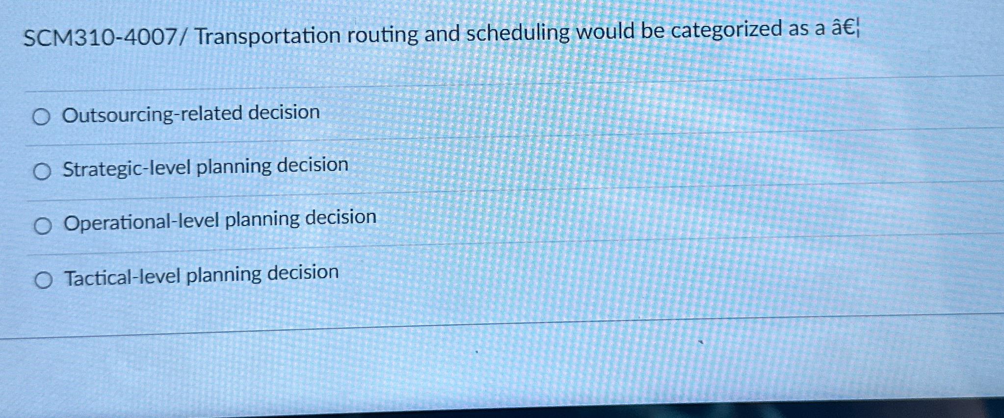  SCM310-4007/ Transportation routing and scheduling would be categorized as a |