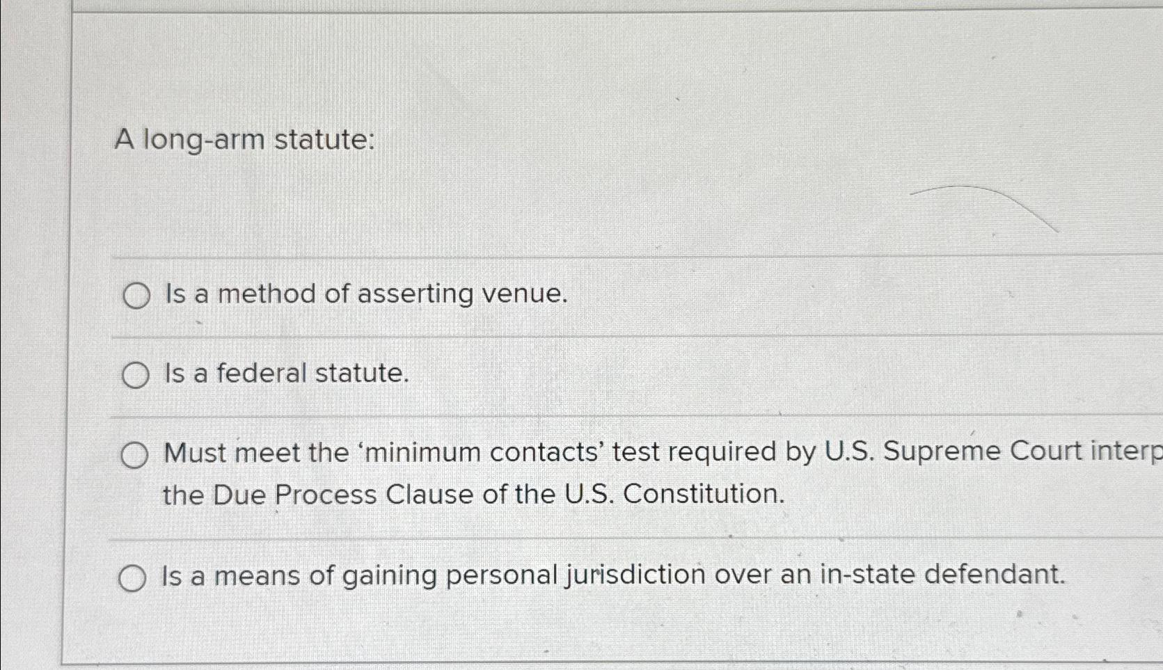  A long-arm statute: Is a method of asserting venue. Is a