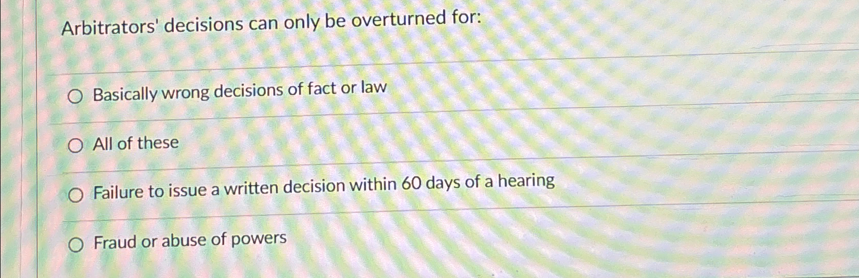  Arbitrators' decisions can only be overturned for: Basically wrong decisions of