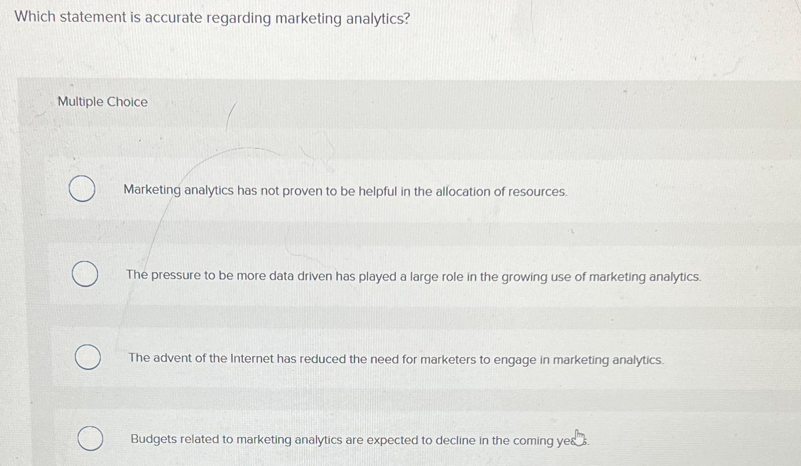  Which statement is accurate regarding marketing analytics? Multiple Choice Marketing analytics