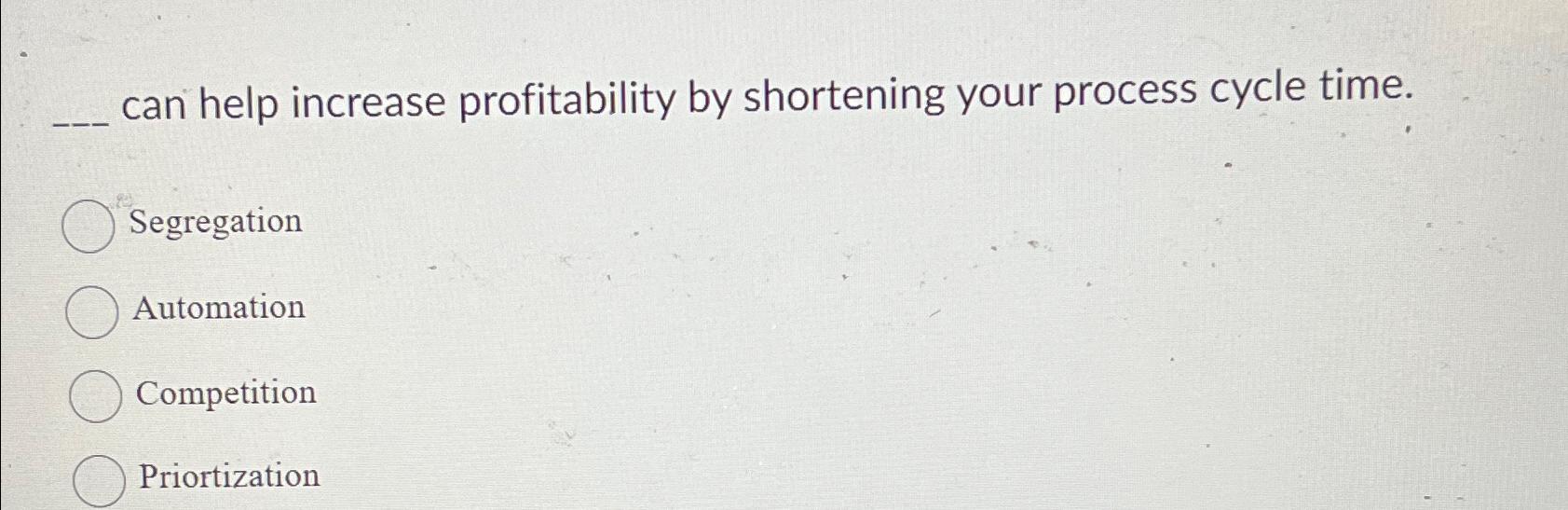  can help increase profitability by shortening your process cycle time. Segregation