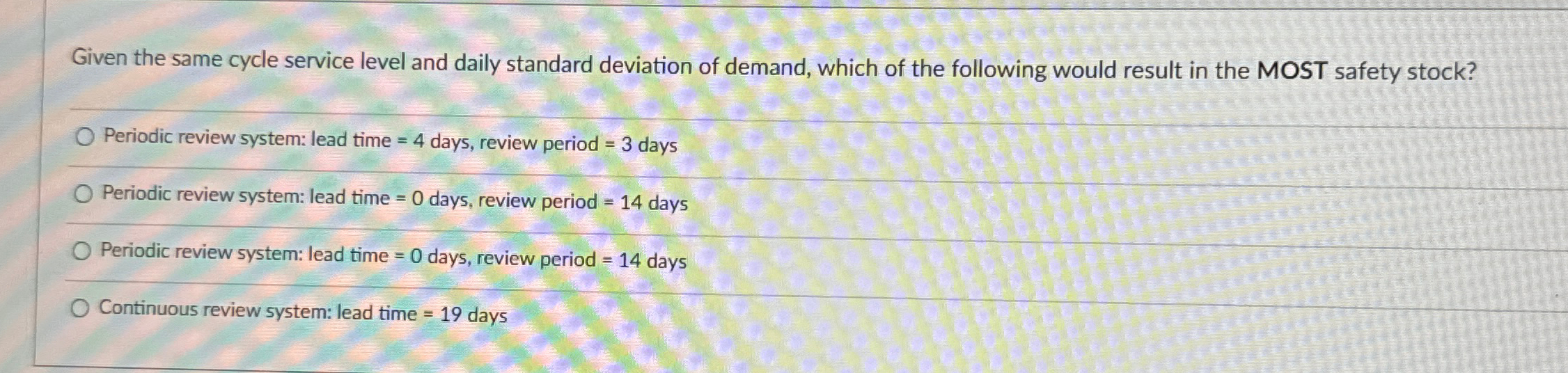  Given the same cycle service level and daily standard deviation of