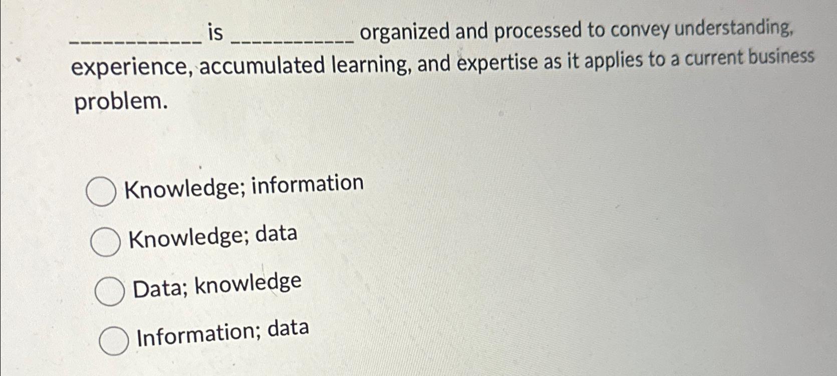  is organized and processed to convey understanding, experience, accumulated learning, and