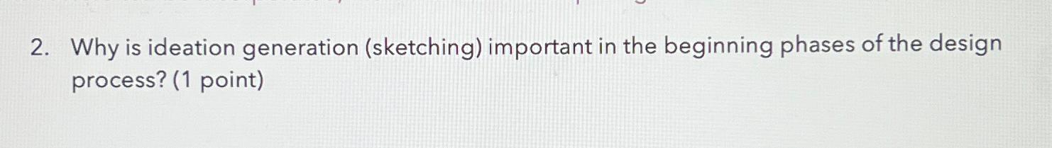  Why is ideation generation (sketching) important in the beginning phases of