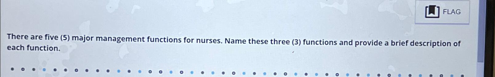  FLAG There are five (5) major management functions for nurses. Name