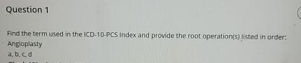  Question 1 Find the term used in the ICD-10-PCS Index and