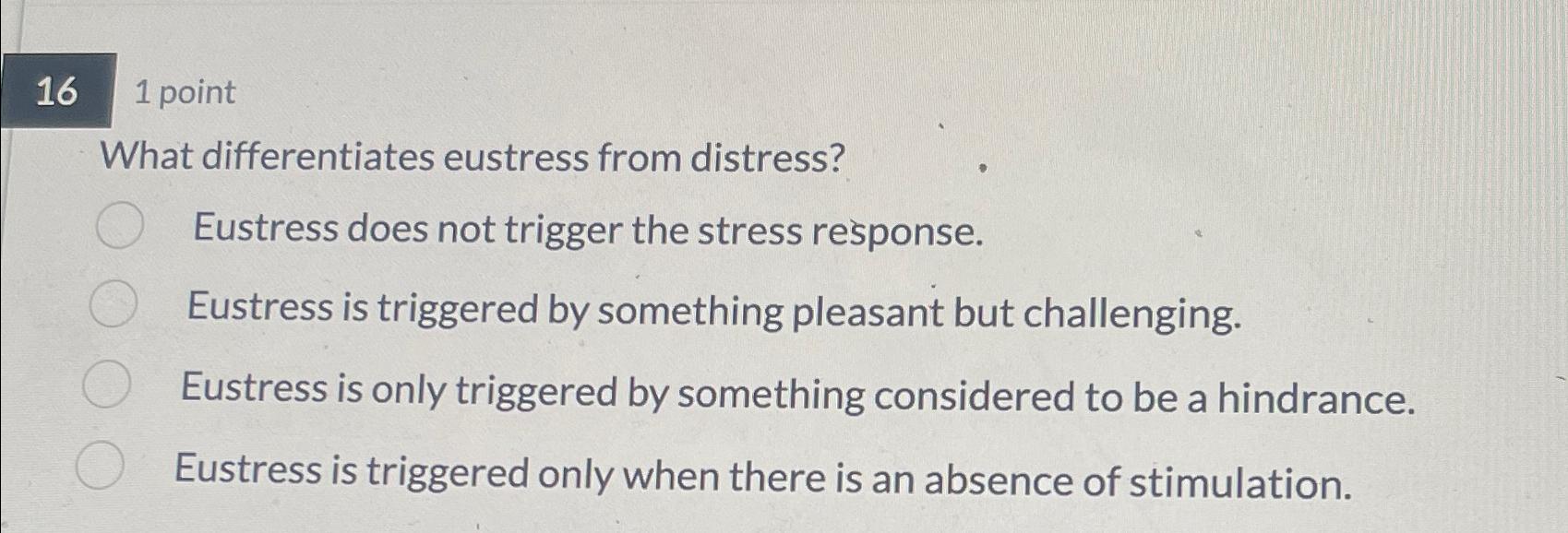  161 point What differentiates eustress from distress? Eustress does not trigger