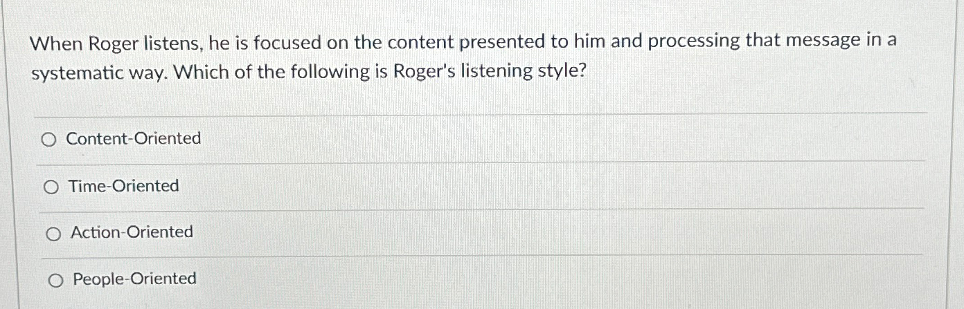  When Roger listens, he is focused on the content presented to