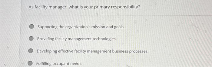  As facility manager, what is your primary responsibility? Supporting the organization's