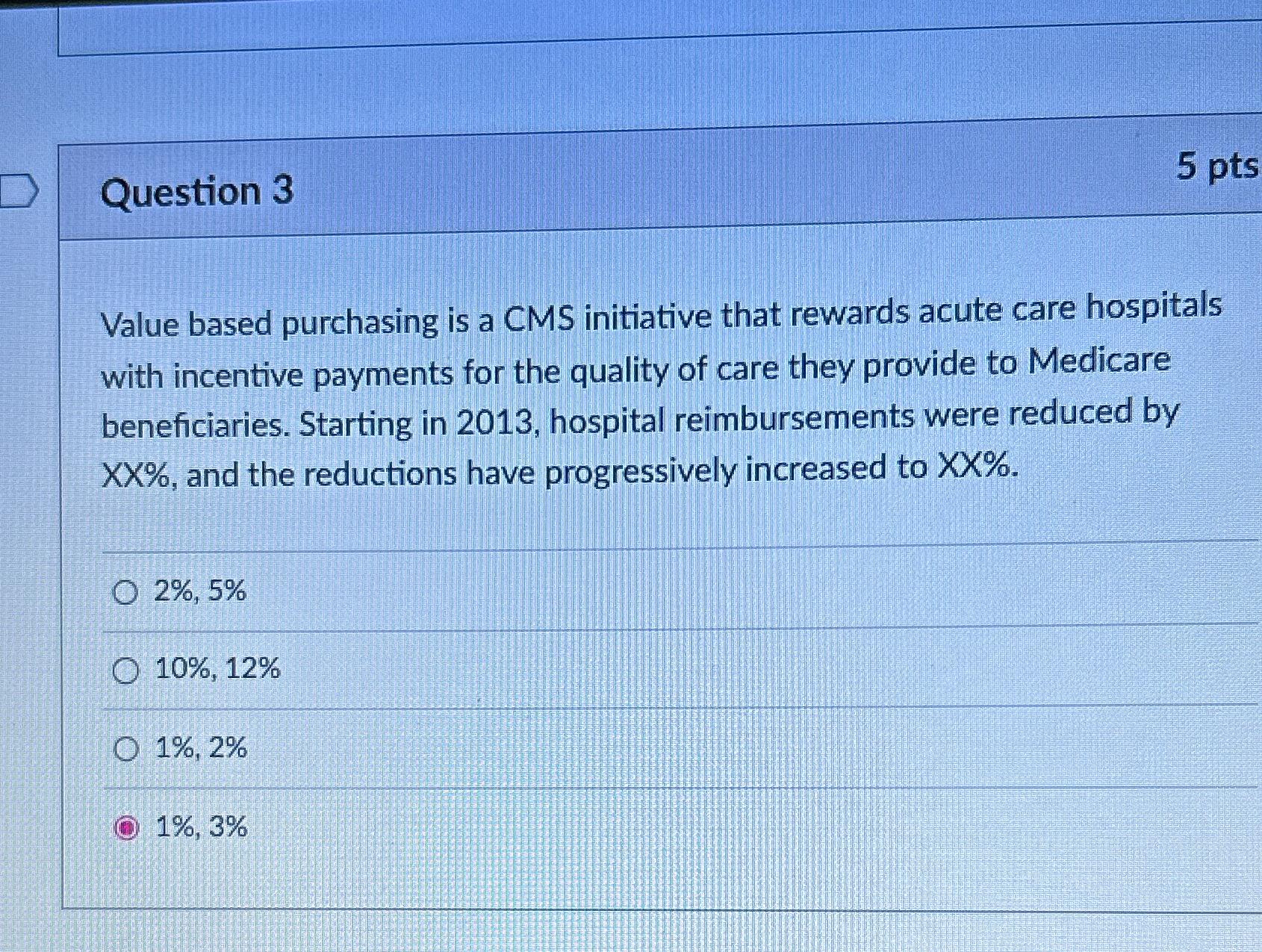  Question 3 Value based purchasing is a CMS initiative that rewards