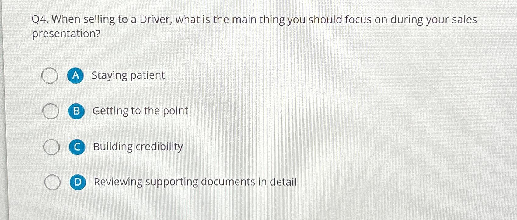  Q4. When selling to a Driver, what is the main thing