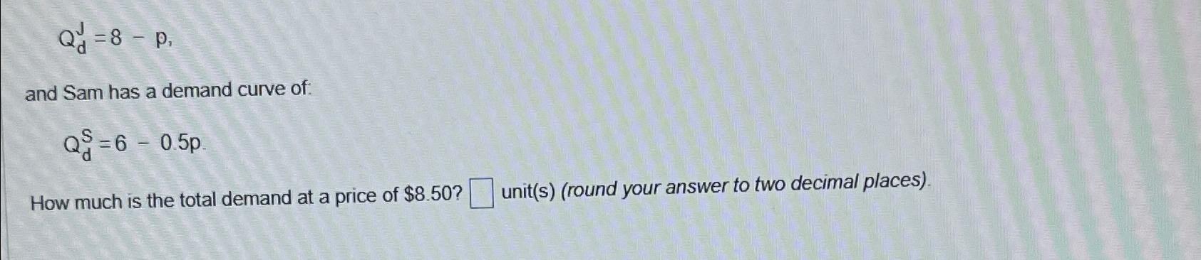  QdJ=8-p and Sam has a demand curve of: QdS=6-0.5p How much