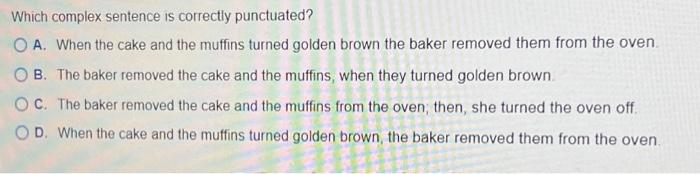  Which complex sentence is correctly punctuated? O A. When the cake