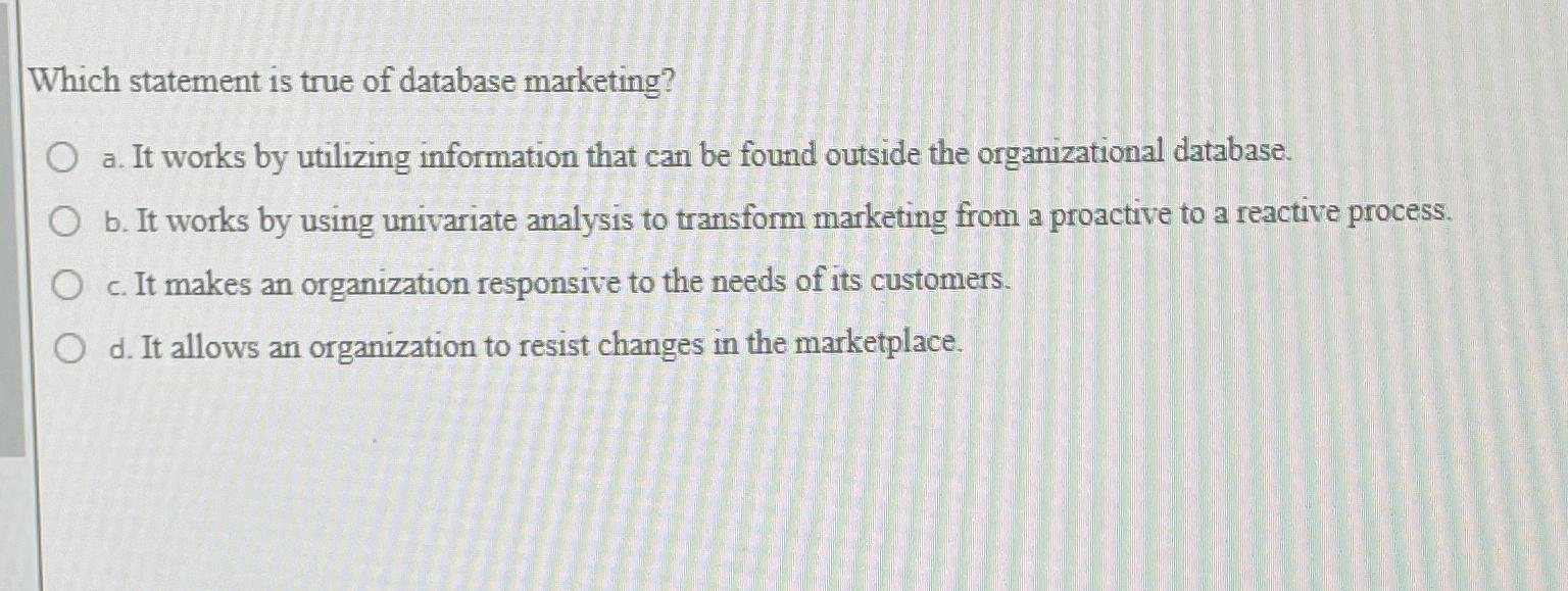  Which statement is true of database marketing? a. It works by