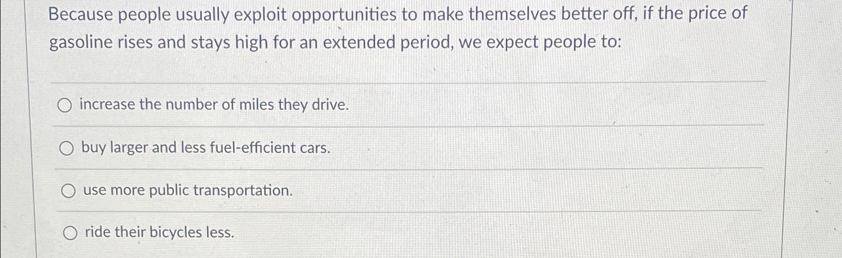  Because people usually exploit opportunities to make themselves better off, if
