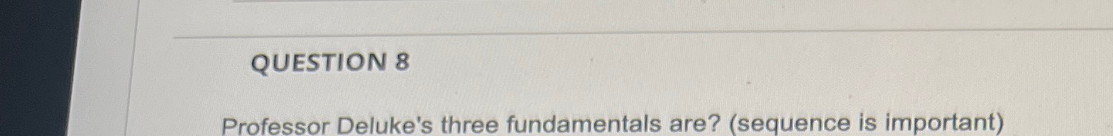  Professor Deluke's three fundamentals are? (sequence is important) 
