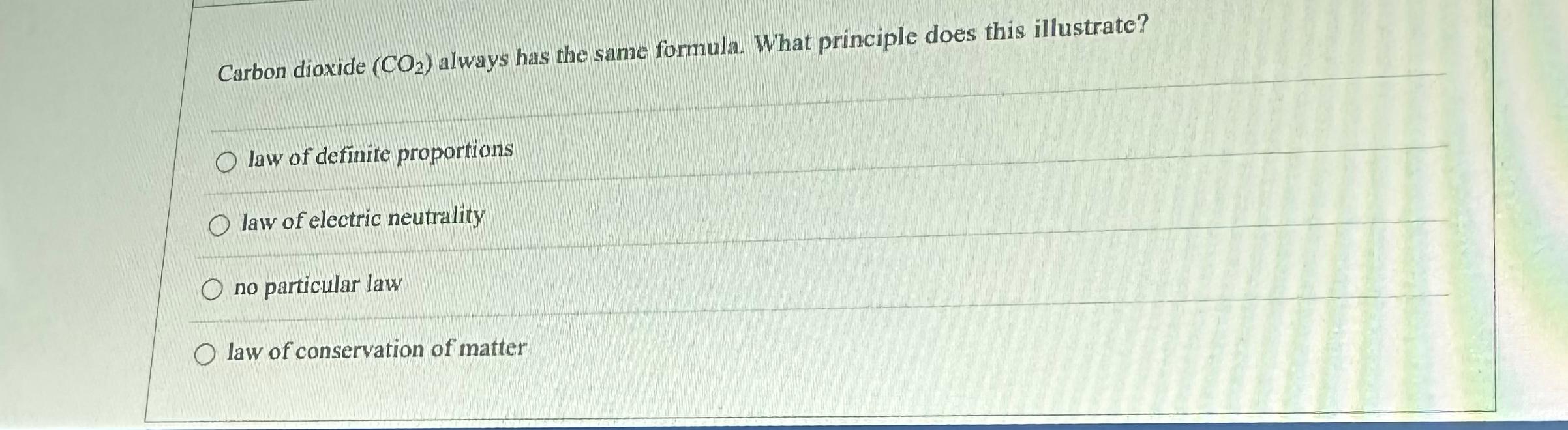  Carbon dioxide (CO2) always has the same formula. What principle does