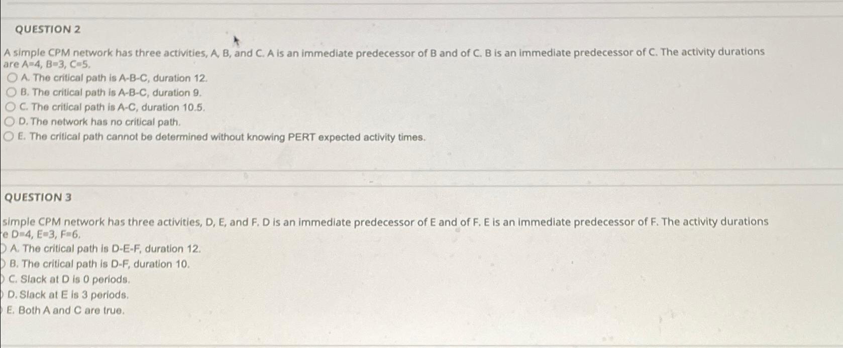  QUESTION 2 A simple CPM network has three activities, A B,