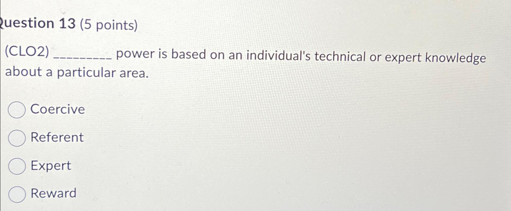  Ruestion 13(5 points) (CLO2) power is based on an individual's technical
