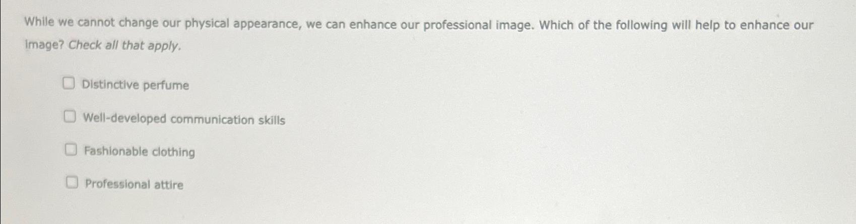  While we cannot change our physical appearance, we can enhance our