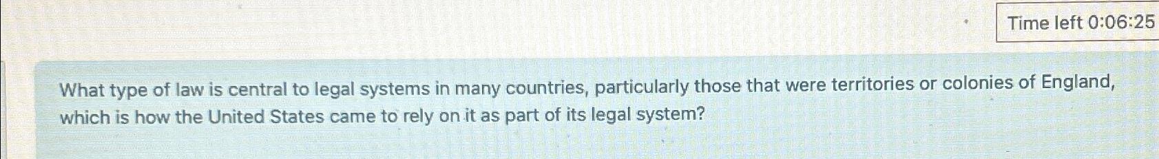  Time left 0:06:25 What type of law is central to legal