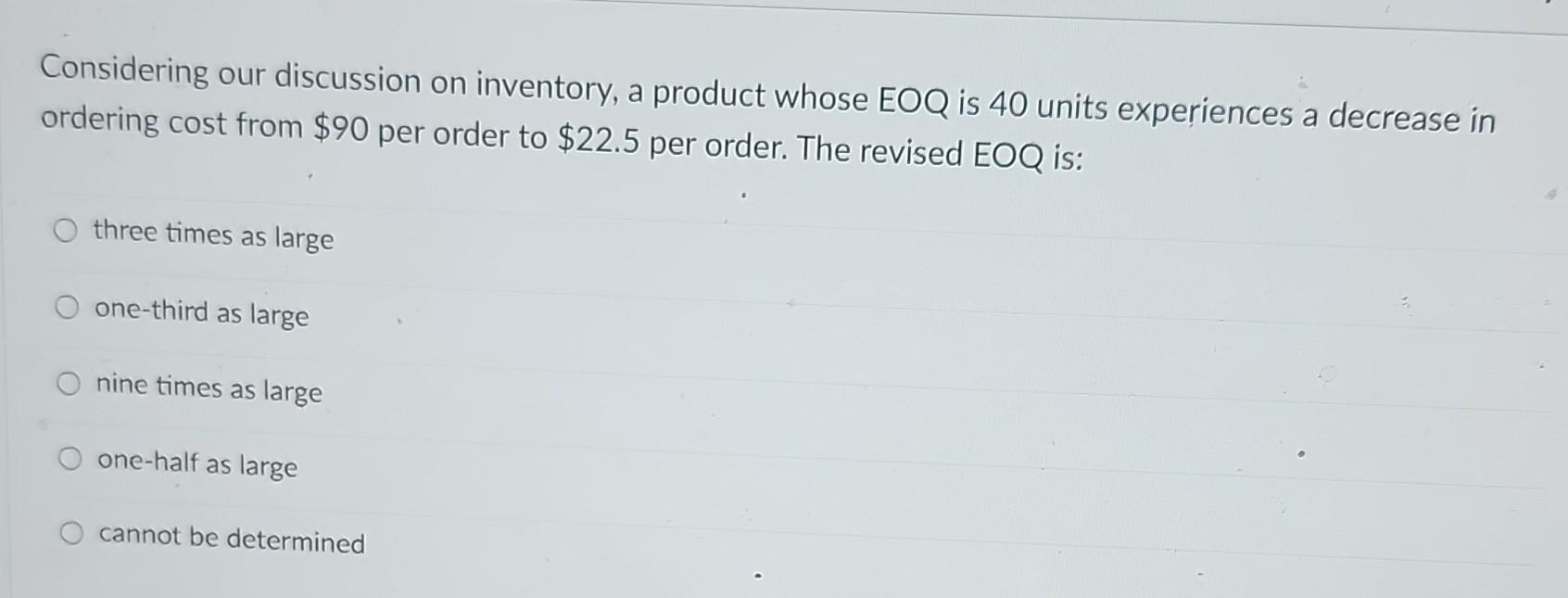 Q19 Considering our discussion on inventory, a product whose EOQ is 40