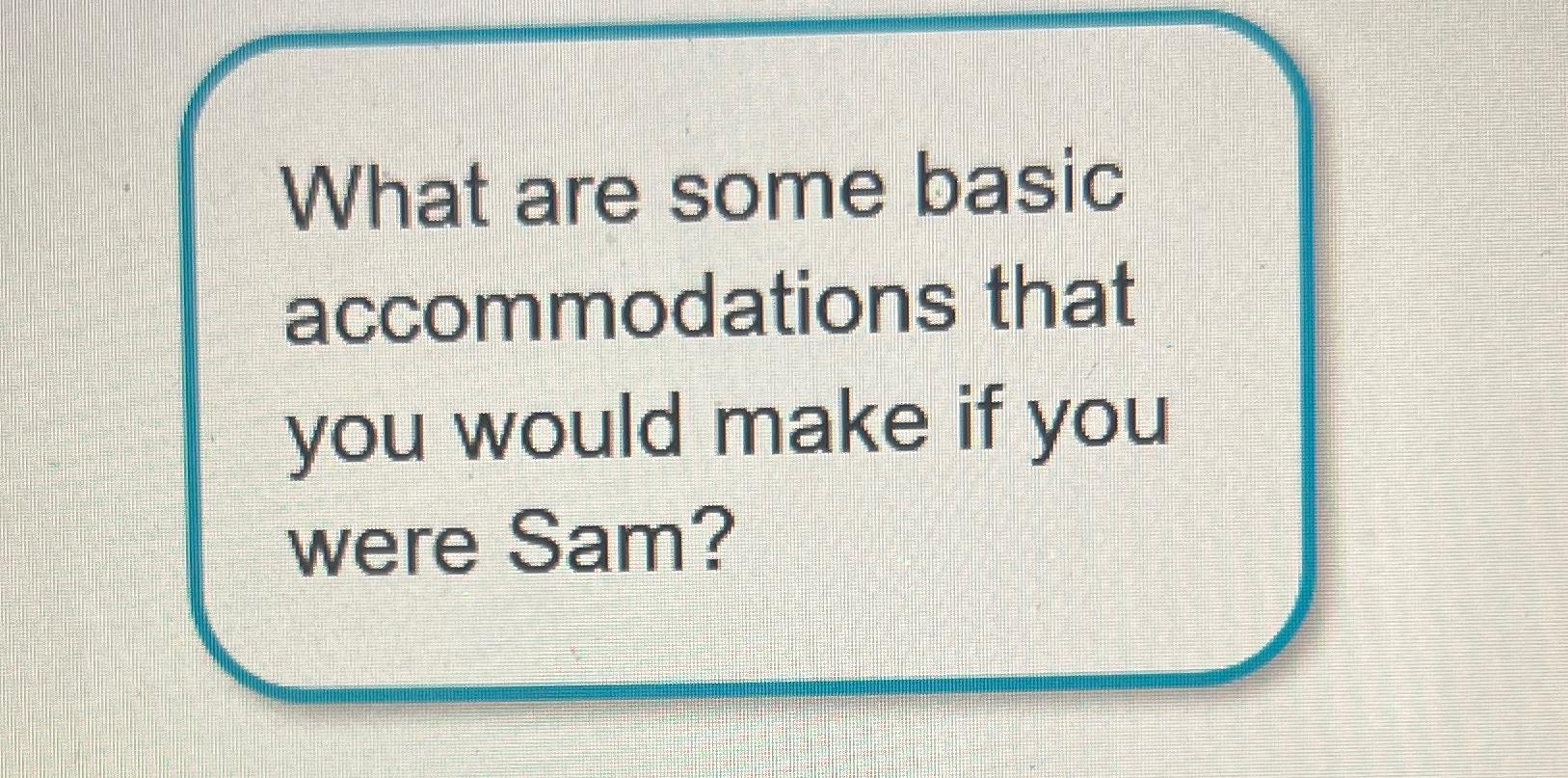  What are some basic accommodations that you would make if you