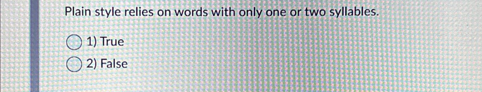  Plain style relies on words with only one or two syllables.