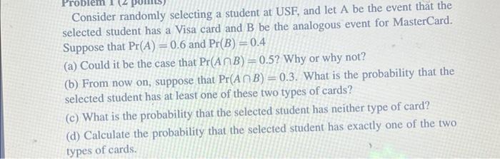  Problem mts) Consider randomly selecting a student at USF, and let