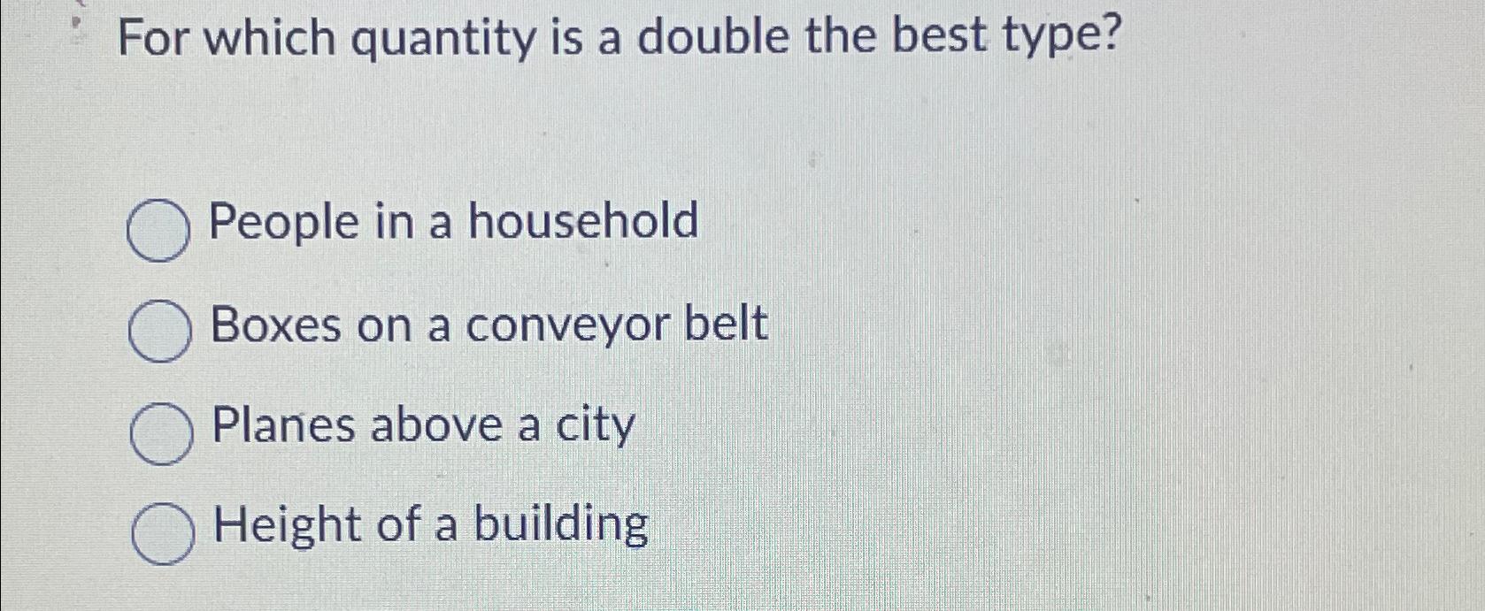  For which quantity is a double the best type? People in