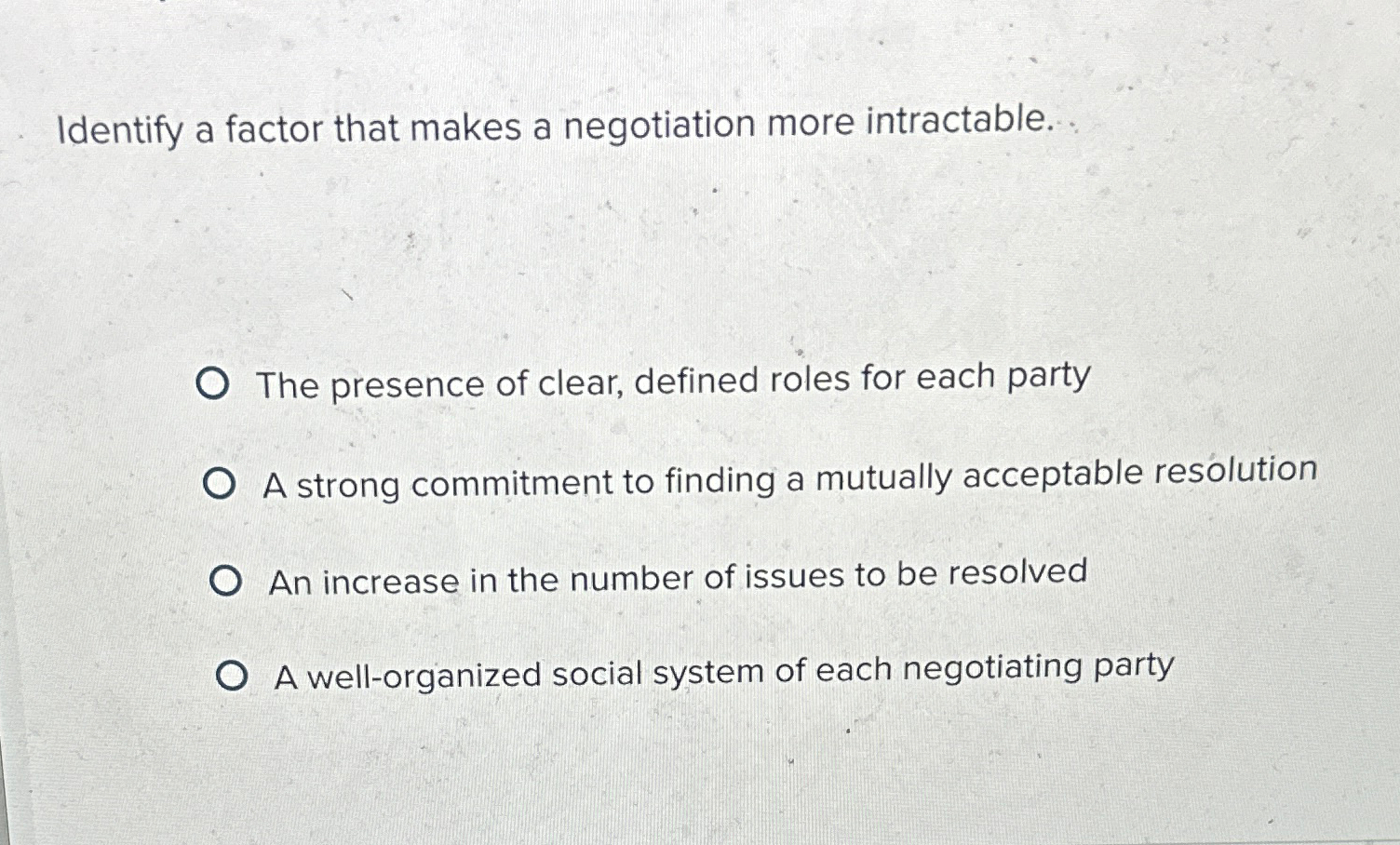  Identify a factor that makes a negotiation more intractable. The presence