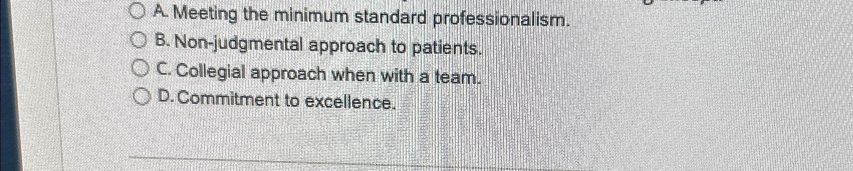  A. Meeting the minimum standard professionalism. B. Non-judgmental approach to patients.