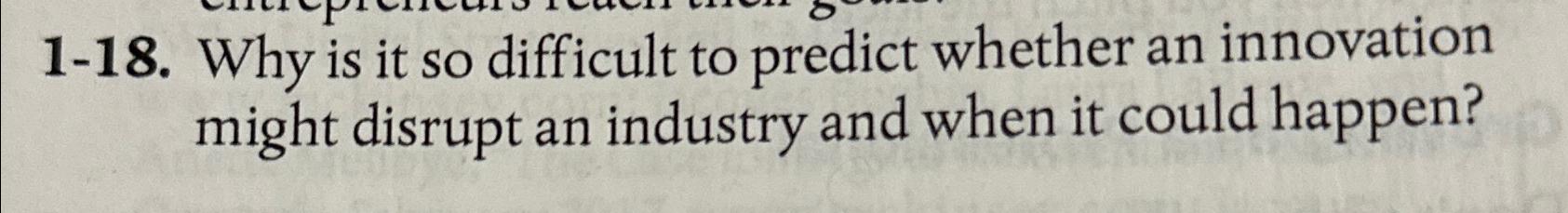  1-18. Why is it so difficult to predict whether an innovation