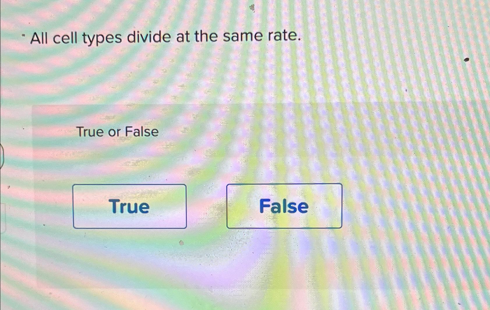  All cell types divide at the same rate. True or False