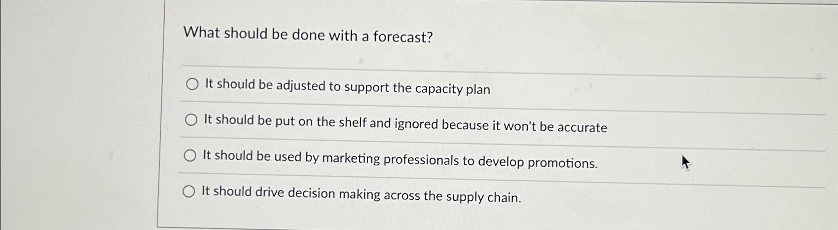  What should be done with a forecast? It should be adjusted