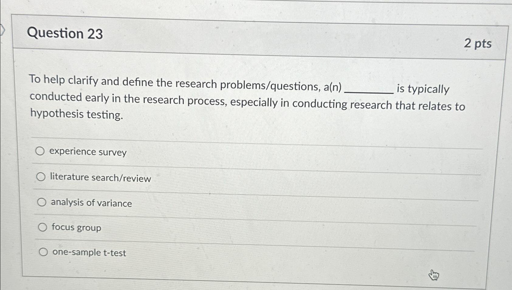  Question 23 2 pts To help clarify and define the research