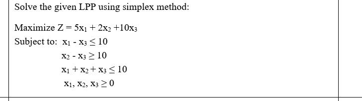  Solve the given LPP using simplex method: Maximize Z=5x1+2x2+10x3 Subject to: