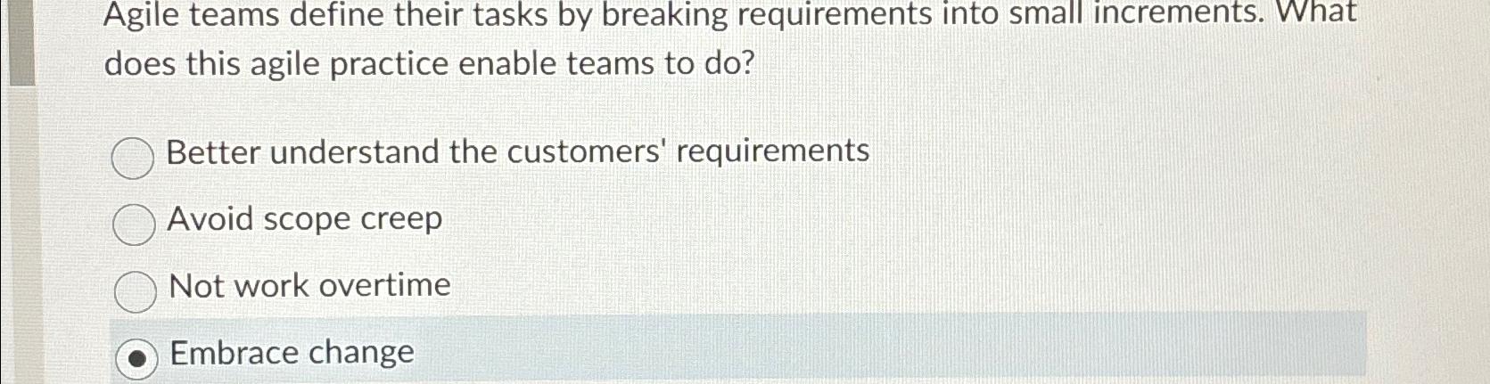  Agile teams define their tasks by breaking requirements into small increments.