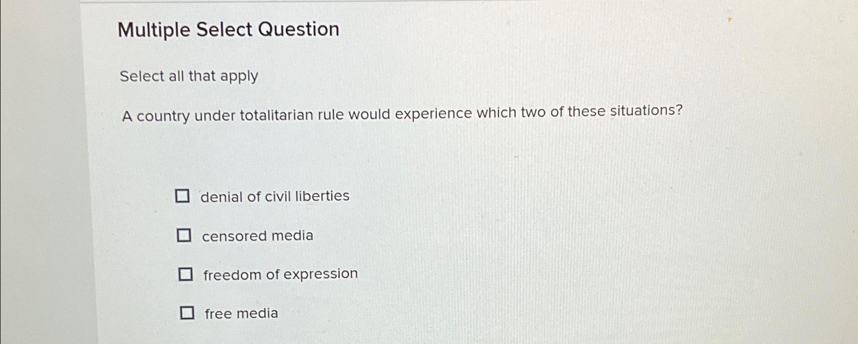  Multiple Select Question Select all that apply A country under totalitarian