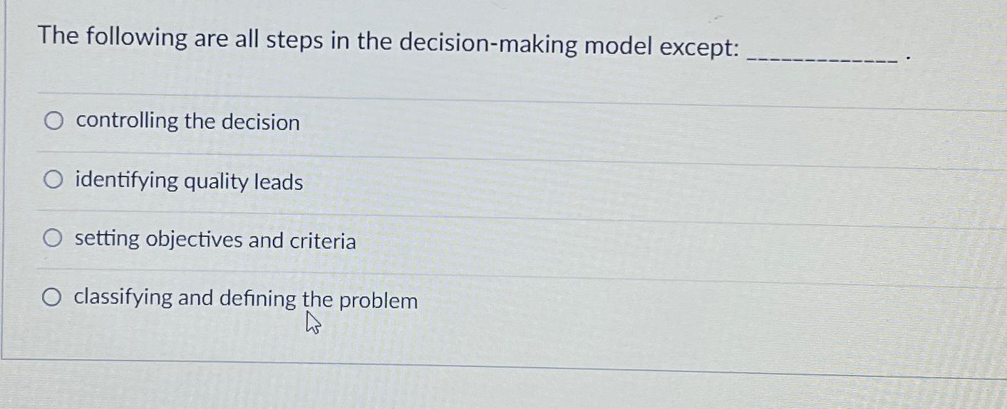  The following are all steps in the decision-making model except: controlling