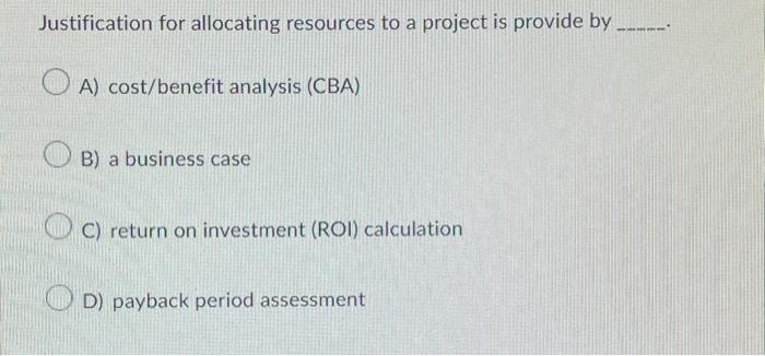  Justification for allocating resources to a project is provide by A)