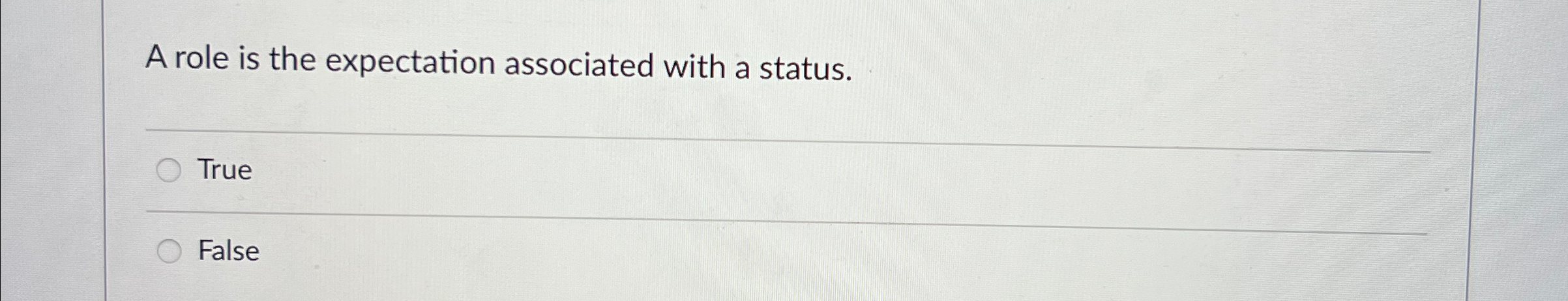  A role is the expectation associated with a status. True False