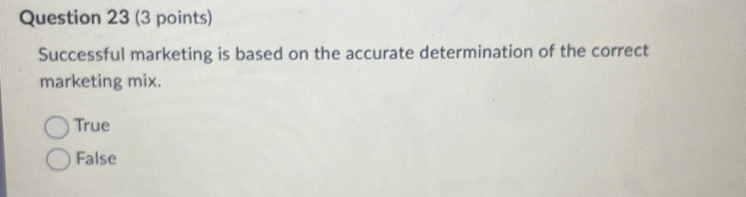  Question 23(3 points) Successful marketing is based on the accurate determination