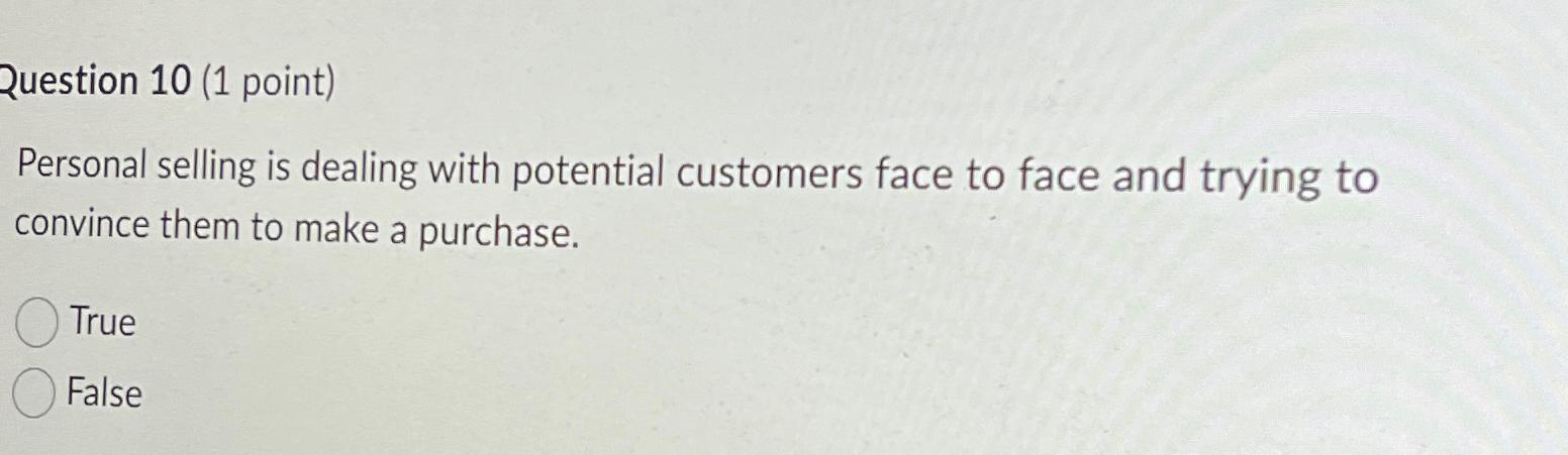  Question 10(1 point) Personal selling is dealing with potential customers face